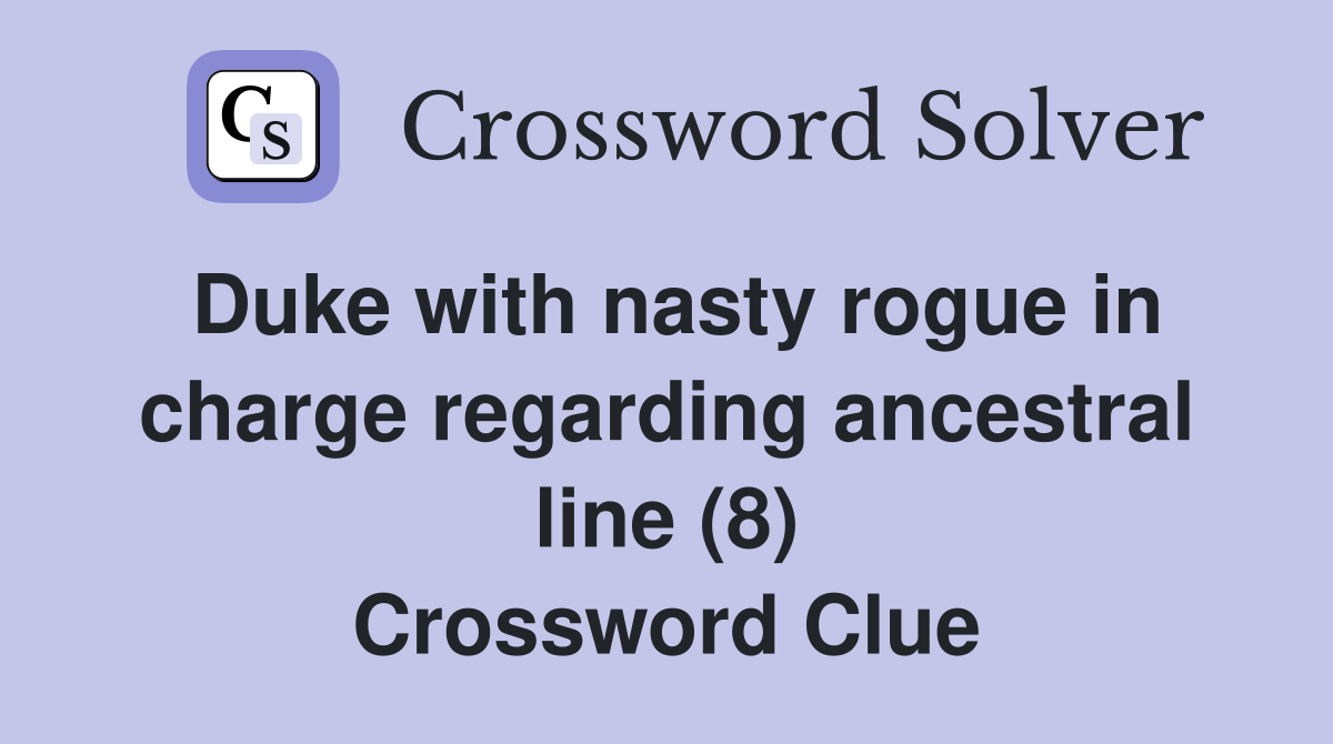 Duke with nasty rogue in charge regarding ancestral line (8) Crossword Clue