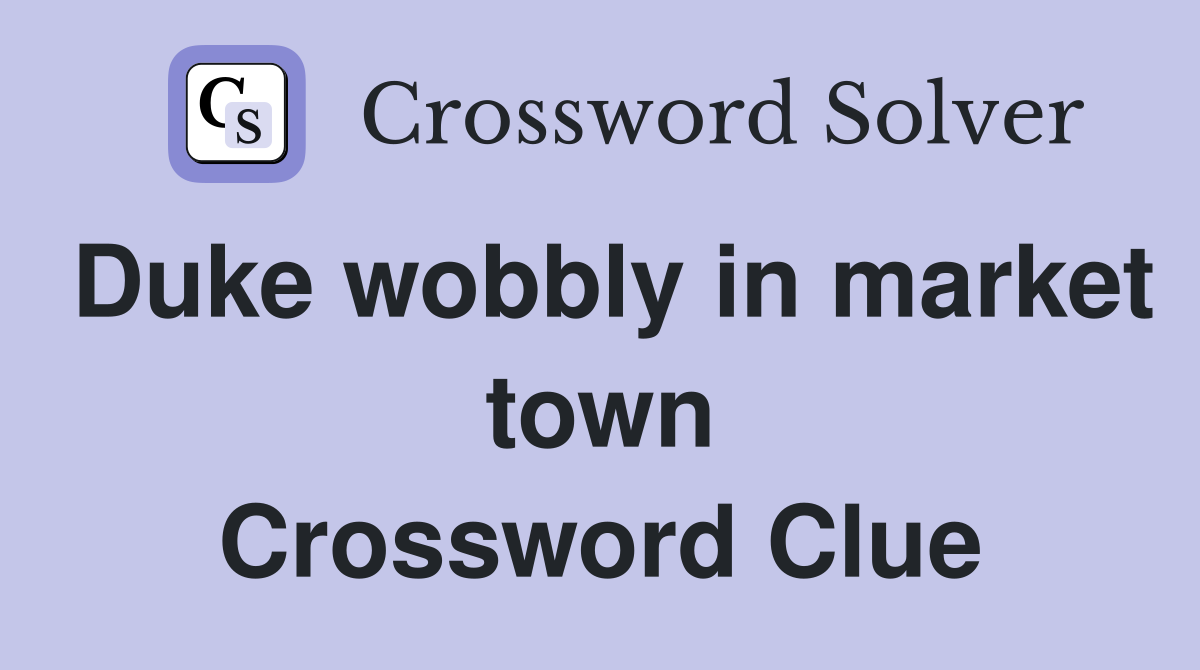 Duke wobbly in market town Crossword Clue