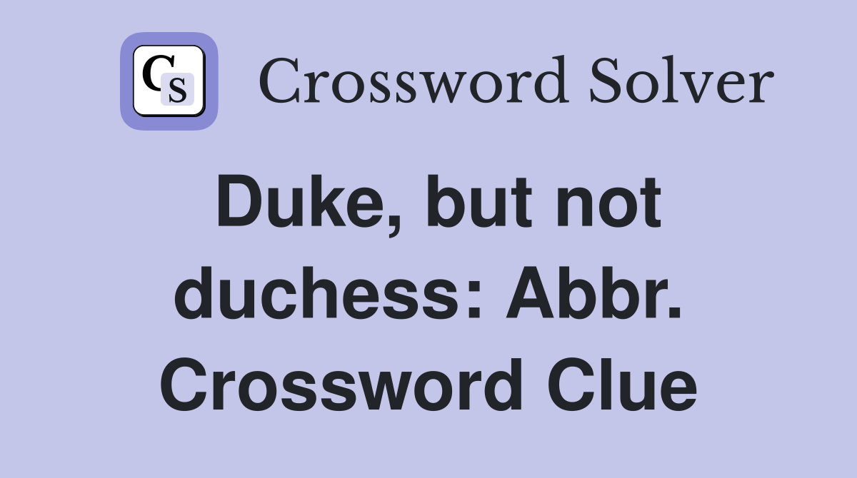 Duke, but not duchess: Abbr. Crossword Clue