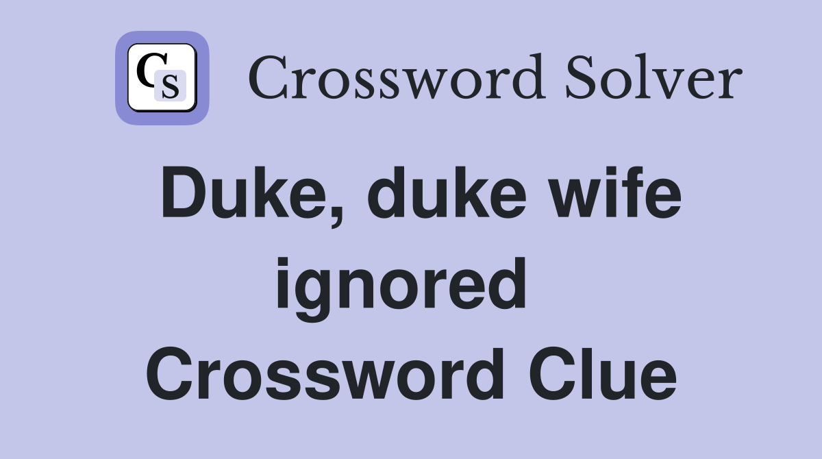 Duke, duke wife ignored  Crossword Clue