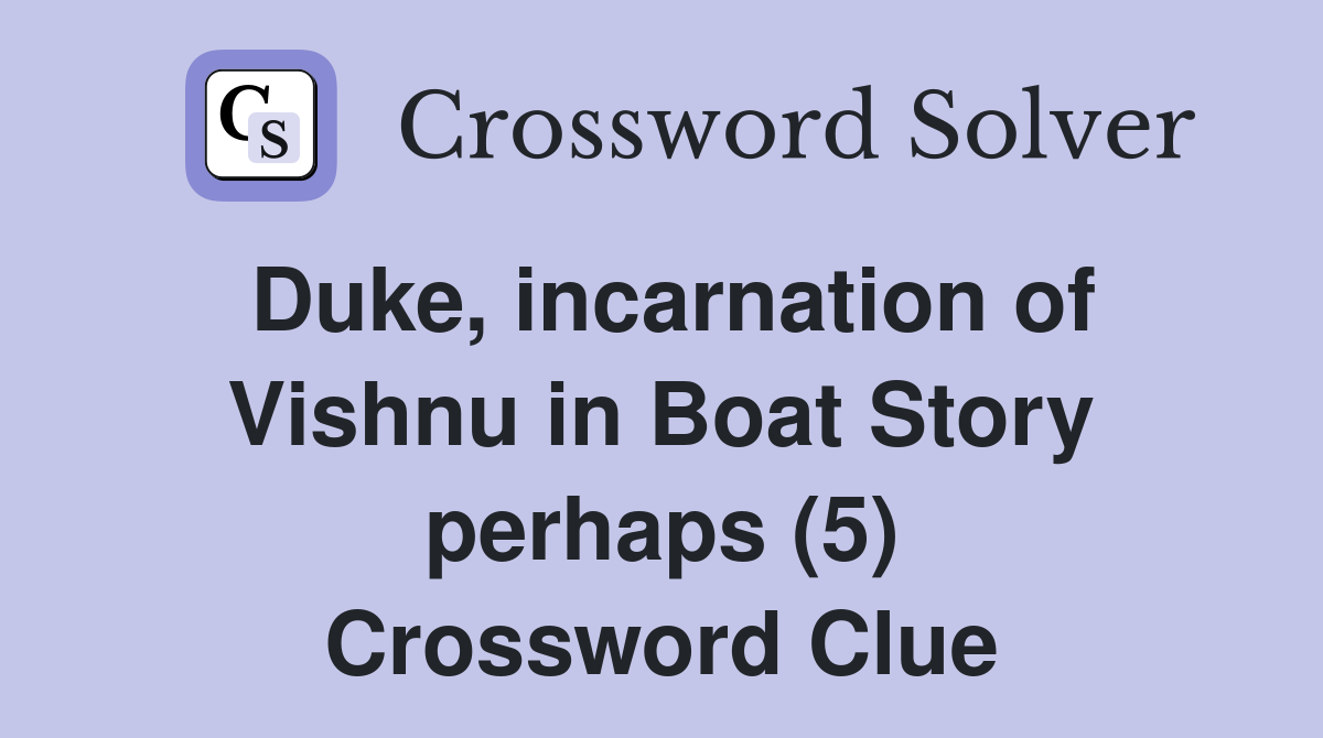 Duke, incarnation of Vishnu in Boat Story perhaps (5) Crossword Clue