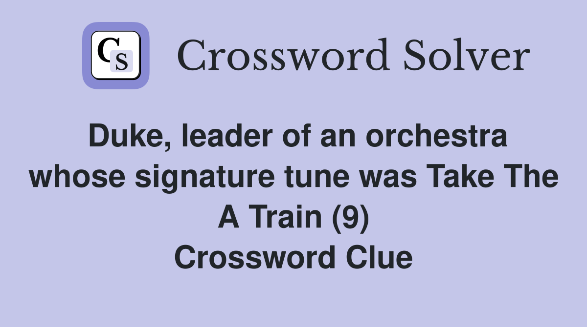 Duke, leader of an orchestra whose signature tune was Take The A Train (9) Crossword Clue