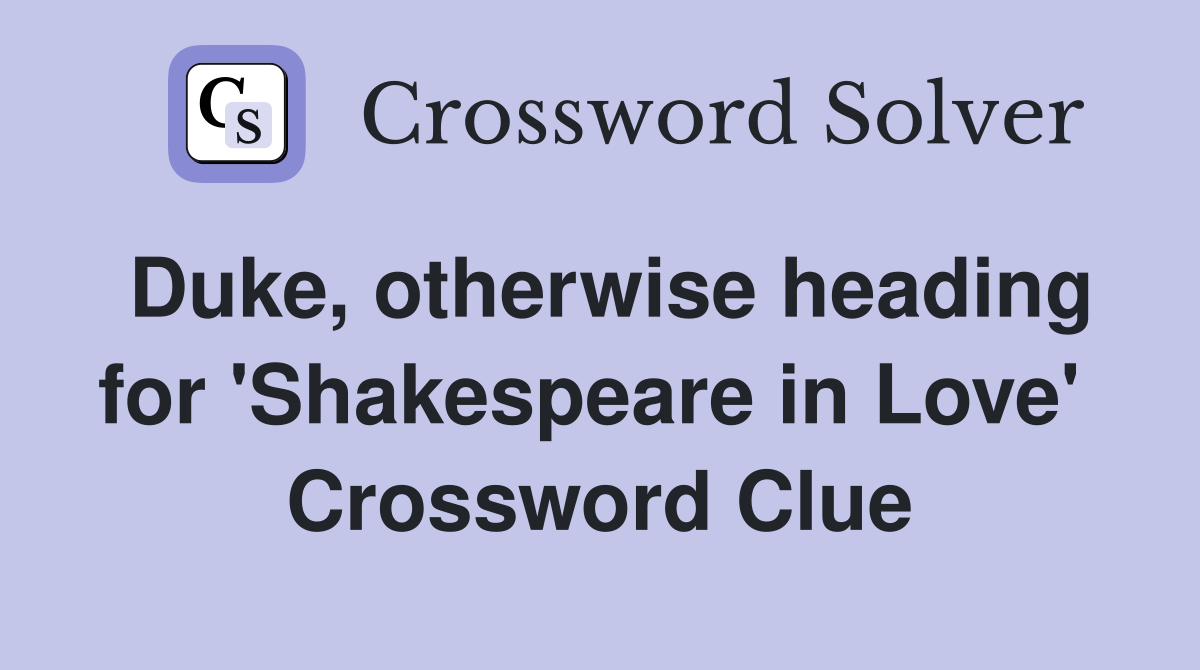 Duke, otherwise heading for 'Shakespeare in Love'  Crossword Clue