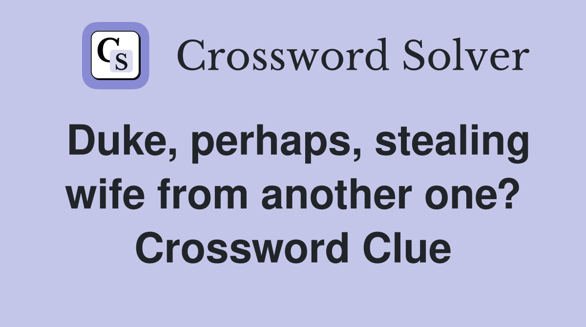 Duke, perhaps, stealing wife from another one? Crossword Clue