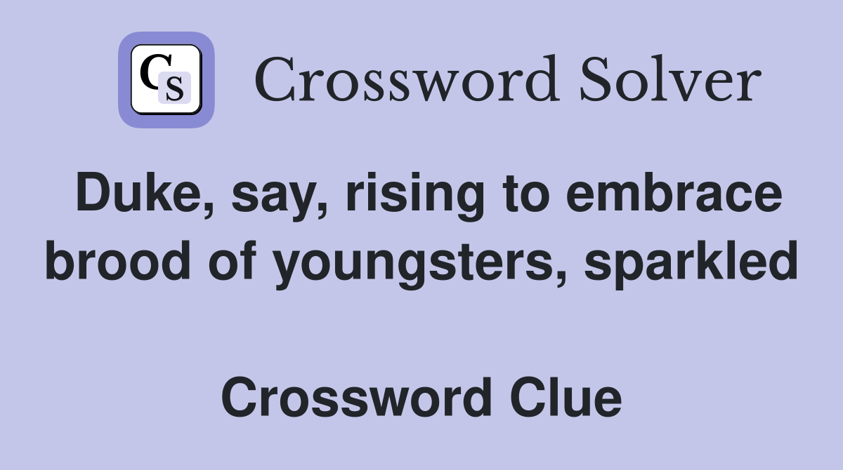 Duke, say, rising to embrace brood of youngsters, sparkled  Crossword Clue