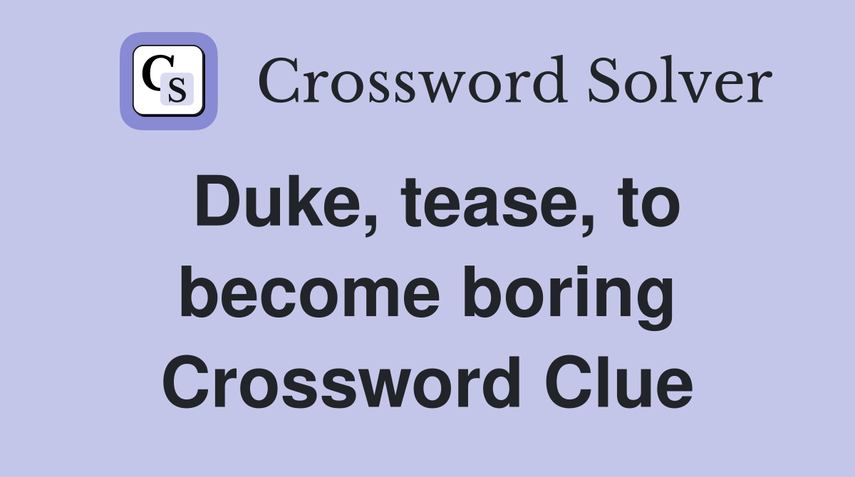 Duke, tease, to become boring Crossword Clue