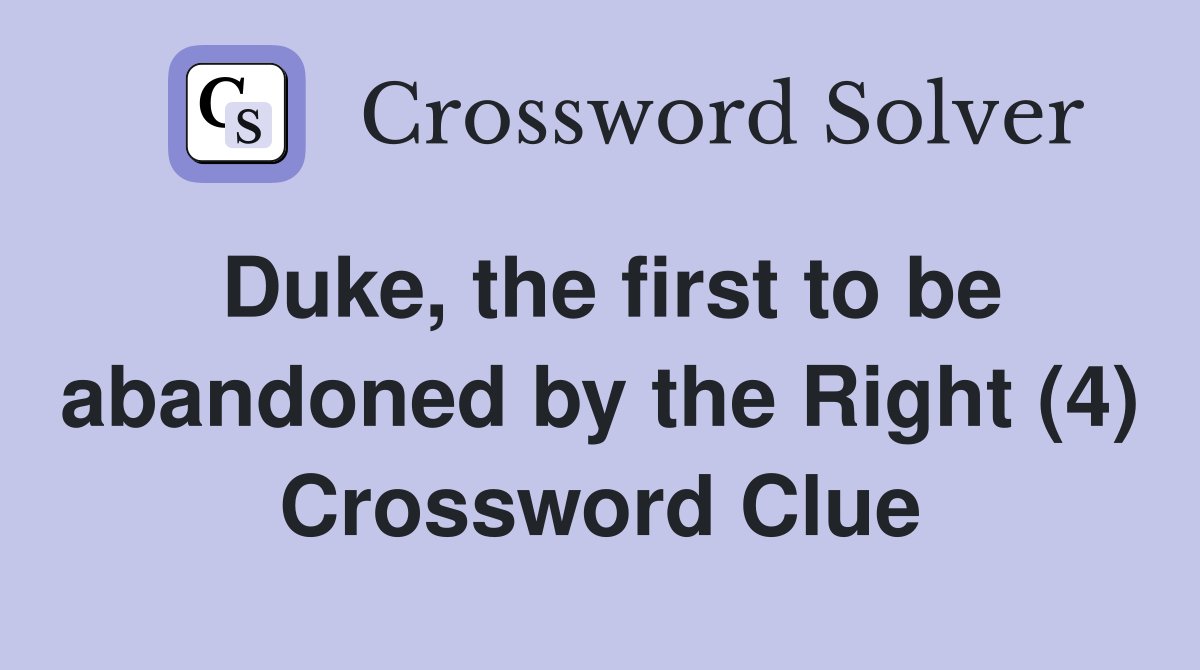 Duke, the first to be abandoned by the Right (4) Crossword Clue