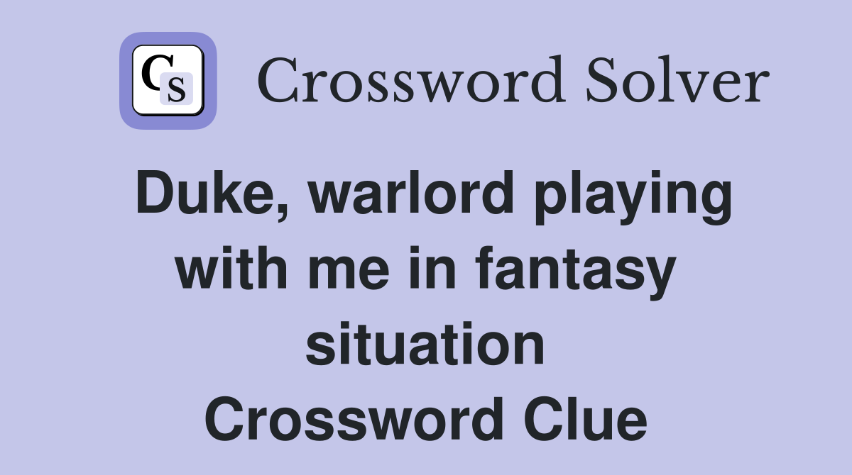 Duke, warlord playing with me in fantasy situation Crossword Clue