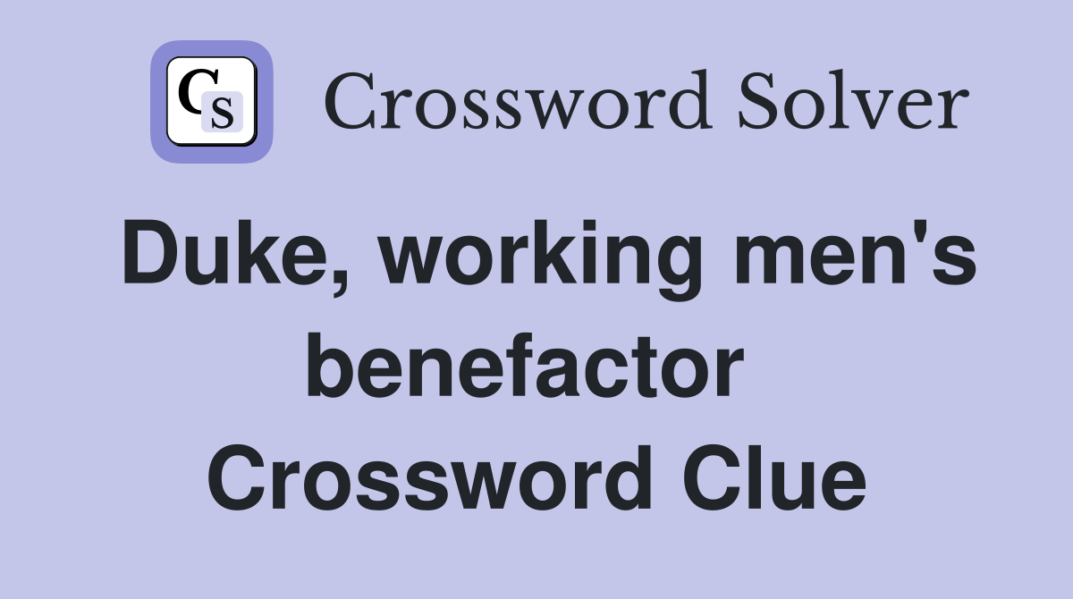 Duke, working men's benefactor  Crossword Clue