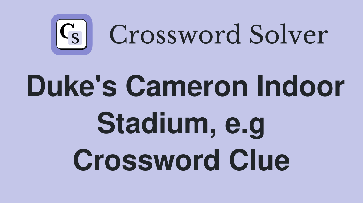 Duke's Cameron Indoor Stadium, e.g Crossword Clue