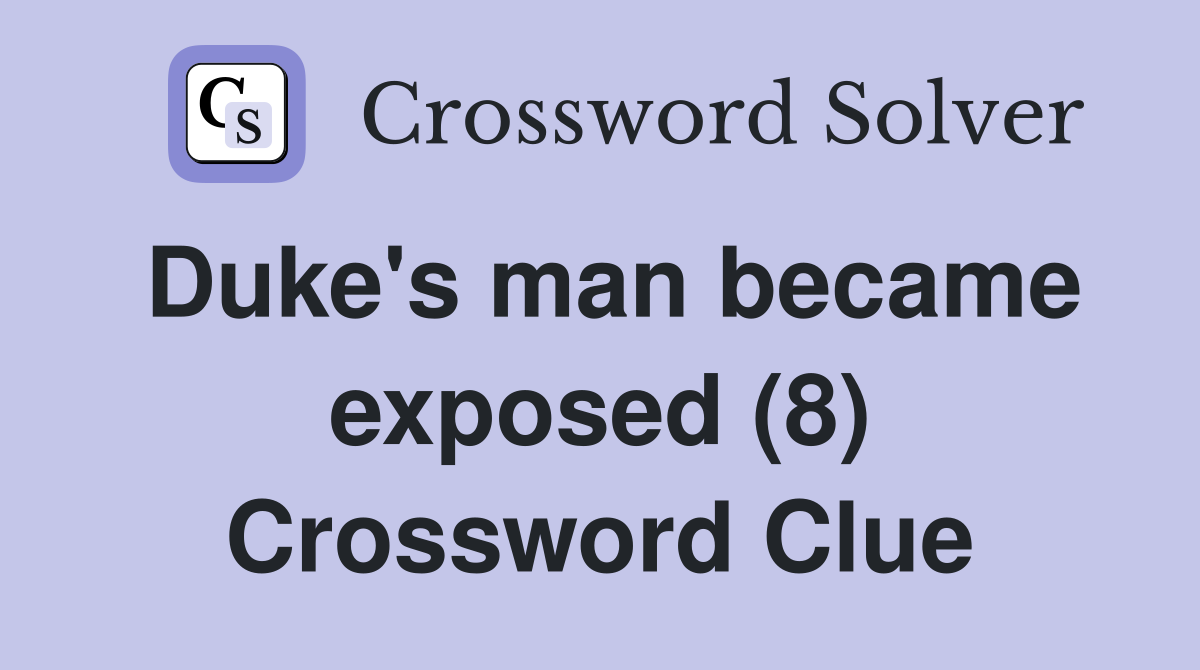 Duke's man became exposed (8) Crossword Clue