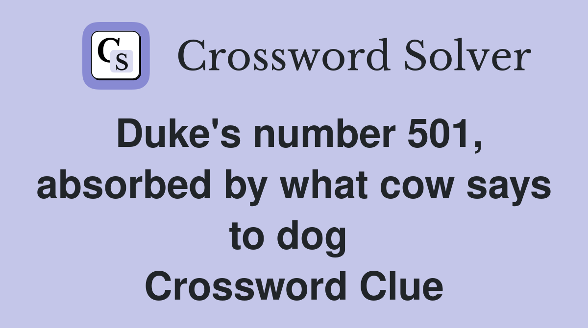 Duke's number 501, absorbed by what cow says to dog  Crossword Clue