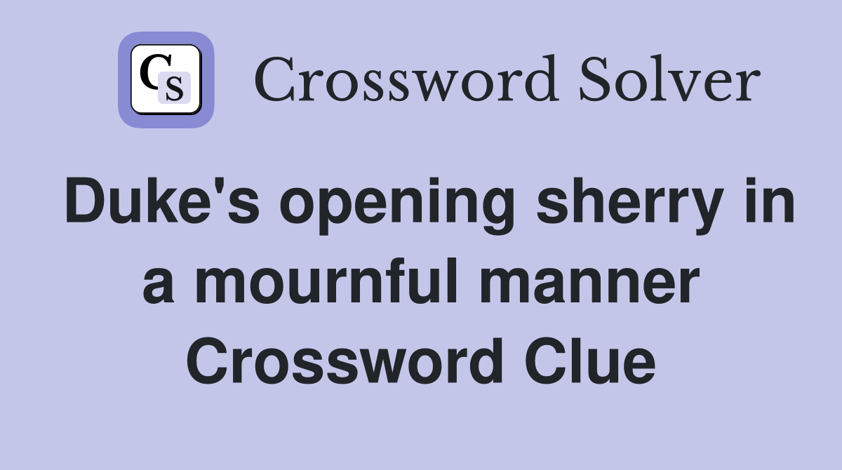 Duke's opening sherry in a mournful manner Crossword Clue