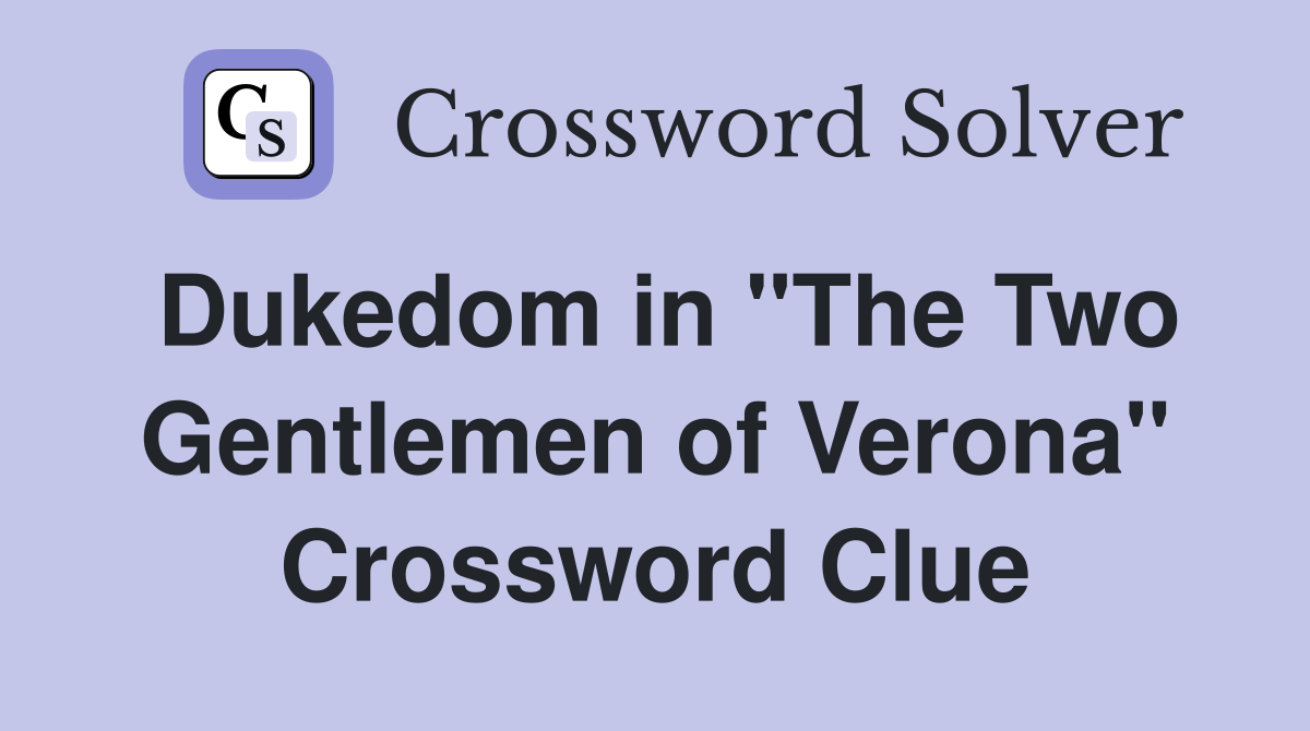 Dukedom in "The Two Gentlemen of Verona" Crossword Clue