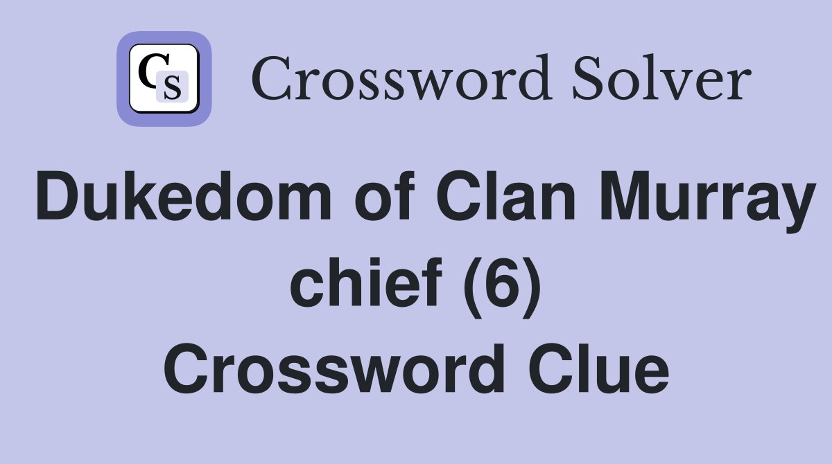 Dukedom of Clan Murray chief (6) Crossword Clue
