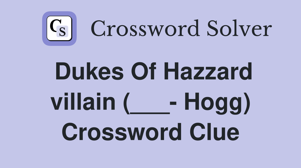 Dukes Of Hazzard villain (___- Hogg) Crossword Clue