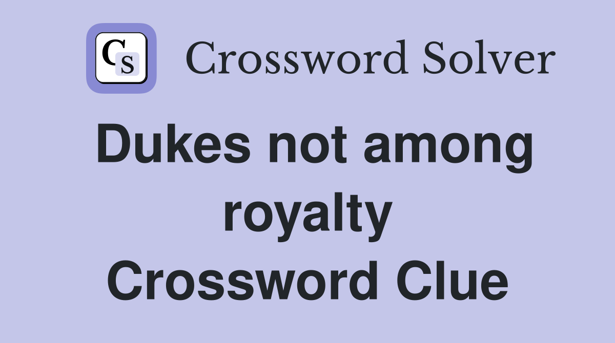 Dukes not among royalty Crossword Clue