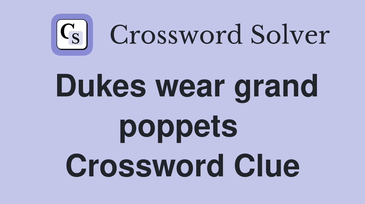 Dukes wear grand poppets  Crossword Clue