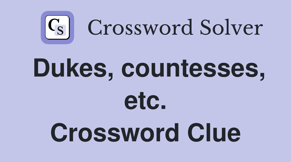 Dukes, countesses, etc. Crossword Clue