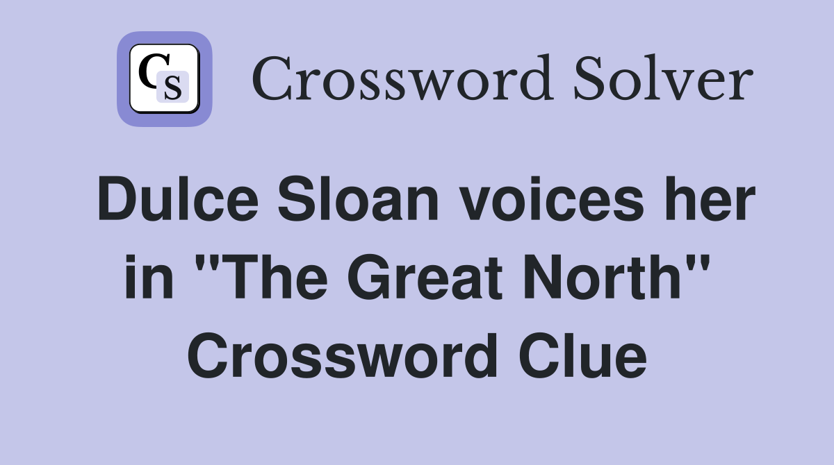 Dulce Sloan voices her in "The Great North" Crossword Clue
