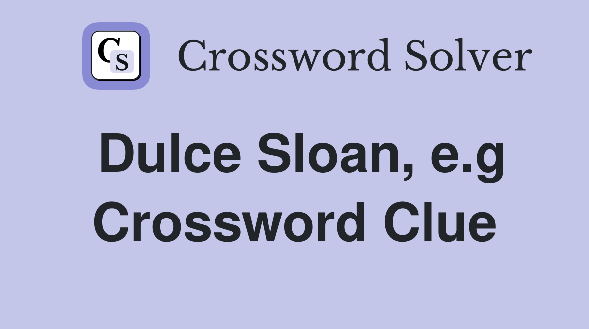 Dulce Sloan, e.g Crossword Clue