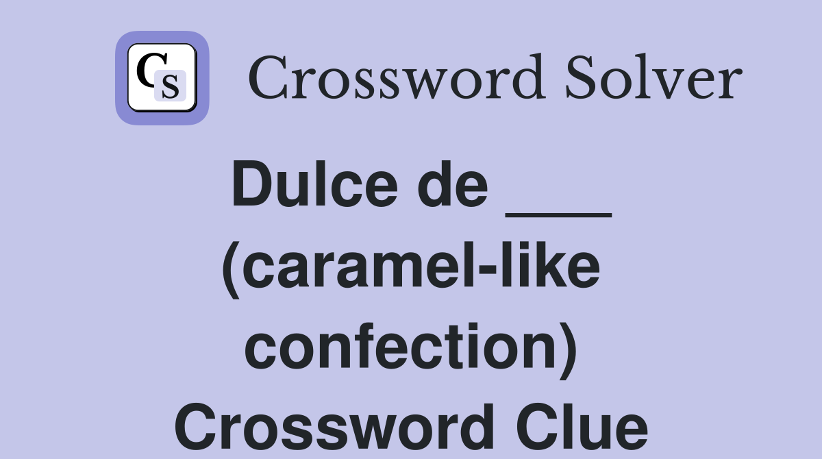 Dulce de ___ (caramel-like confection) Crossword Clue