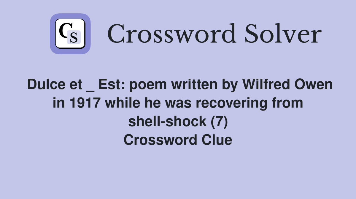 Dulce et _ Est: poem written by Wilfred Owen in 1917 while he was recovering from shell-shock (7) Crossword Clue