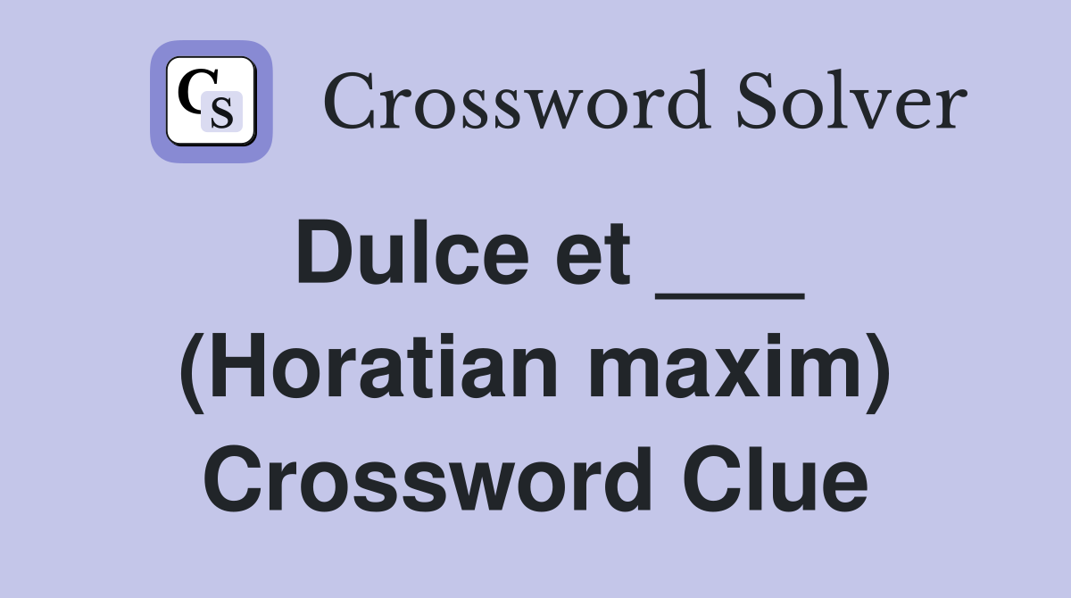 Dulce et ___ (Horatian maxim) Crossword Clue