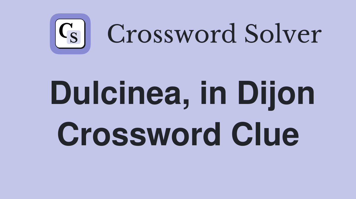 Dulcinea, in Dijon Crossword Clue
