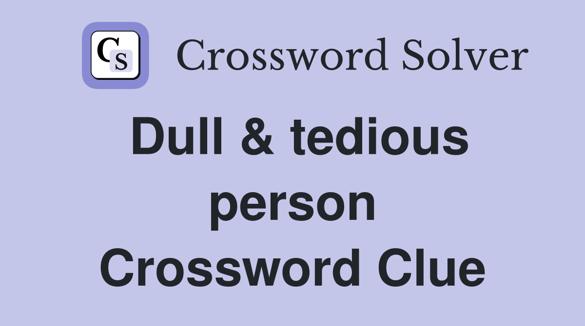 Dull & tedious person Crossword Clue
