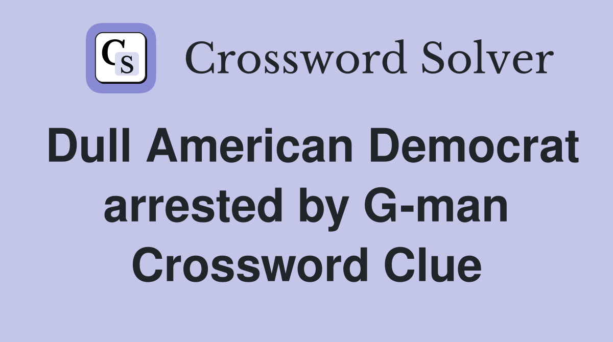 Dull American Democrat arrested by G-man Crossword Clue