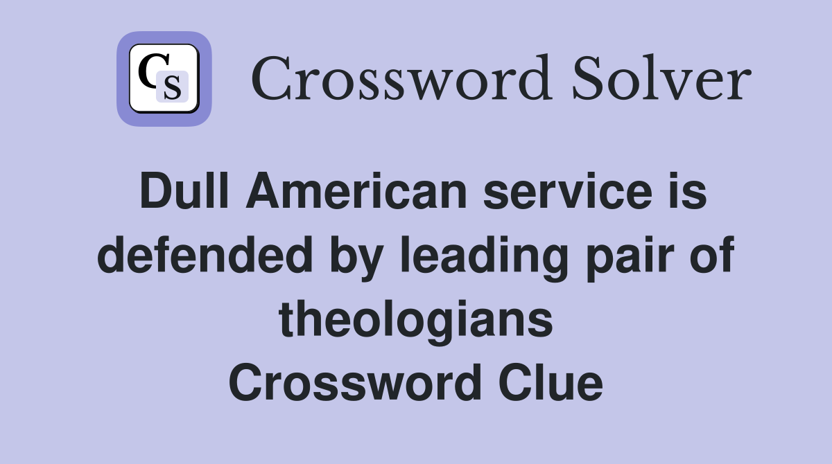 Dull American service is defended by leading pair of theologians Crossword Clue