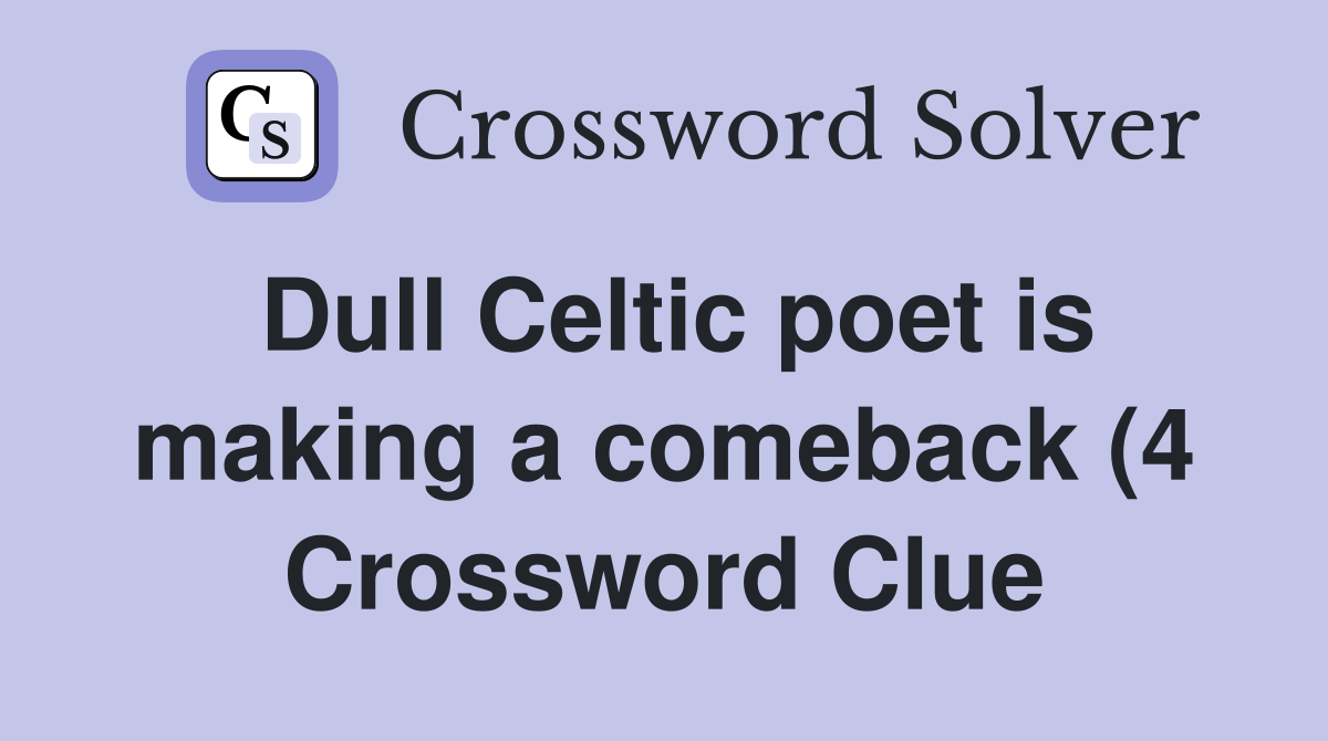 Dull Celtic poet is making a comeback (4) Crossword Clue Answers Dull Celtic poet is making a comeback (4) Crossword Clue Answers