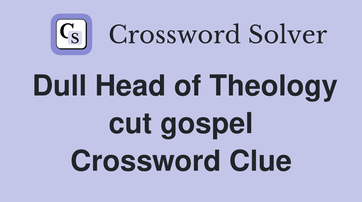 Dull Head of Theology cut gospel Crossword Clue