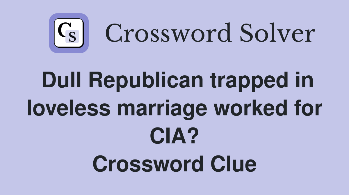 Dull Republican trapped in loveless marriage worked for CIA? Crossword Clue