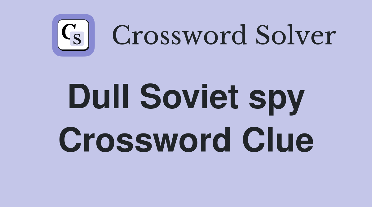 Dull Soviet spy  Crossword Clue