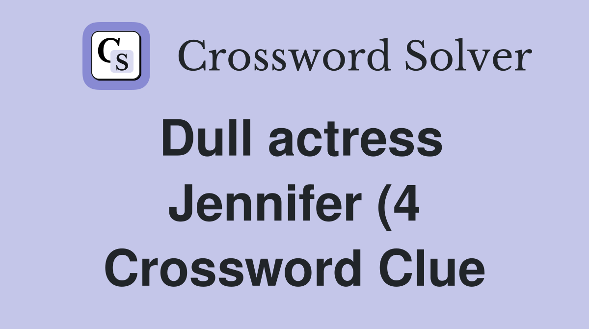 Dull actress Jennifer (4) Crossword Clue Answers Crossword Solver Dull actress Jennifer (4) Crossword Clue Answers Crossword Solver