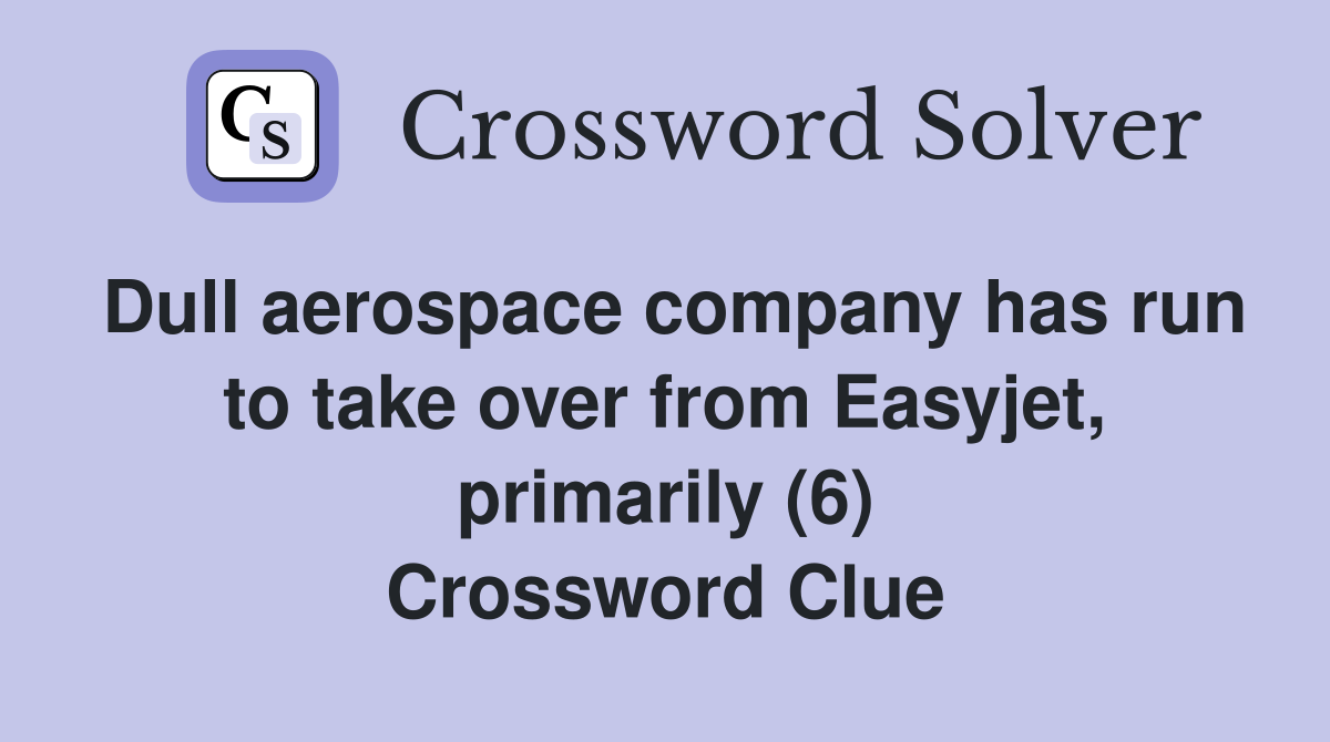 Dull aerospace company has run to take over from Easyjet, primarily (6) Crossword Clue