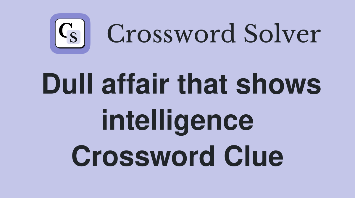Dull affair that shows intelligence Crossword Clue