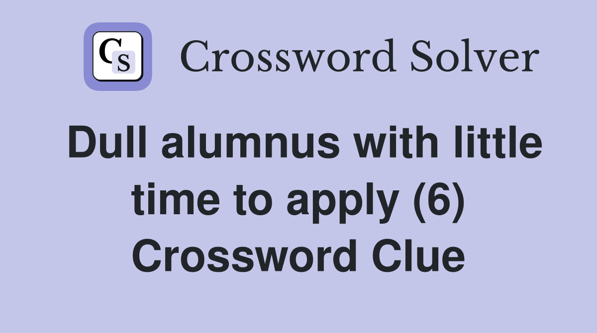 Dull alumnus with little time to apply (6) Crossword Clue