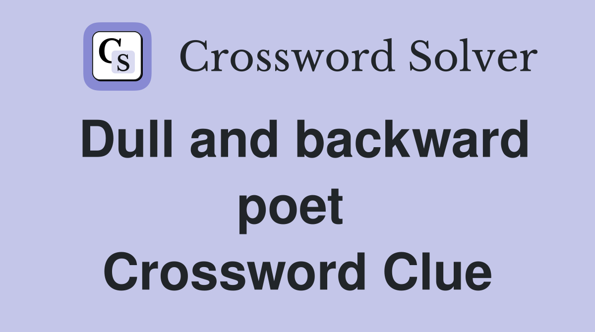 Dull and backward poet  Crossword Clue