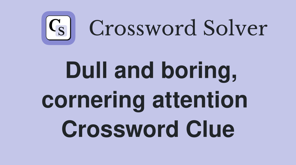 Dull and boring, cornering attention  Crossword Clue