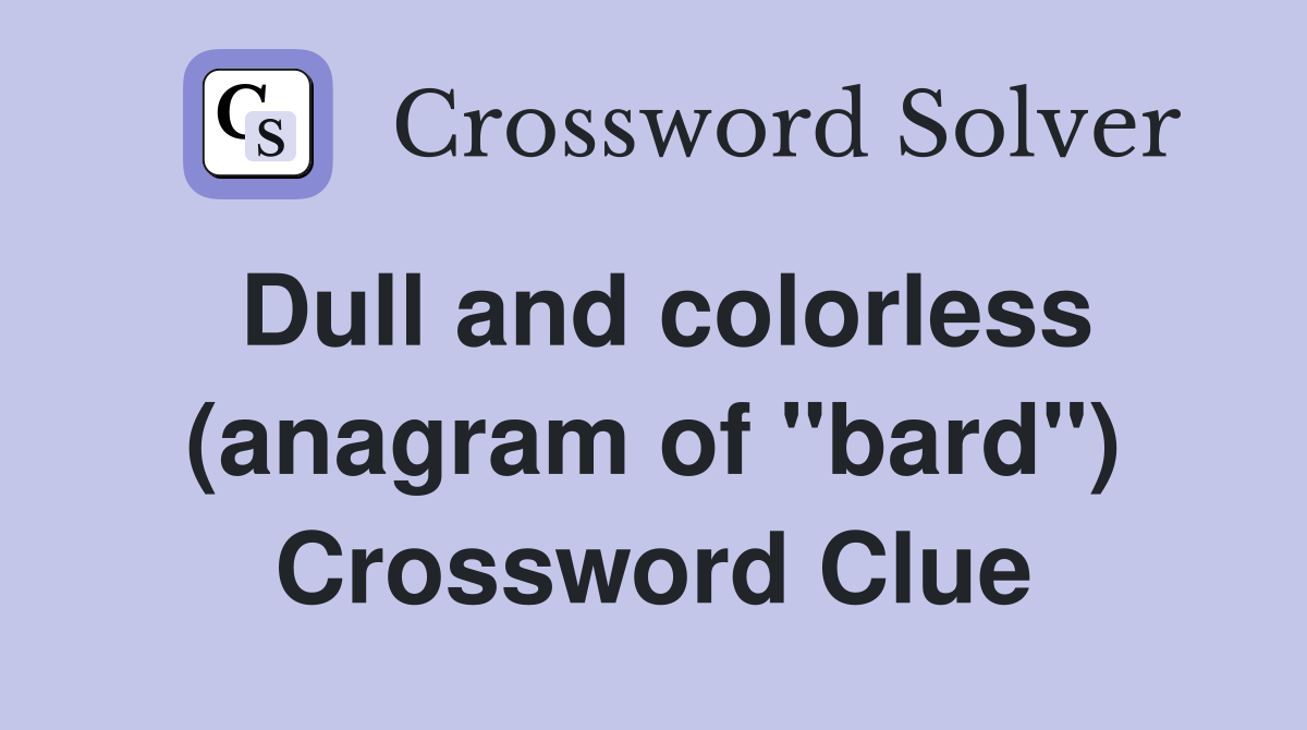 Dull and colorless (anagram of "bard") Crossword Clue