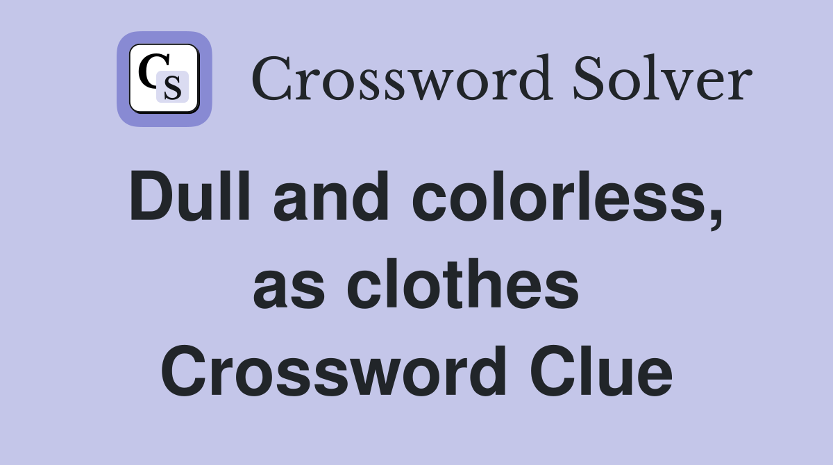 Dull and colorless, as clothes Crossword Clue