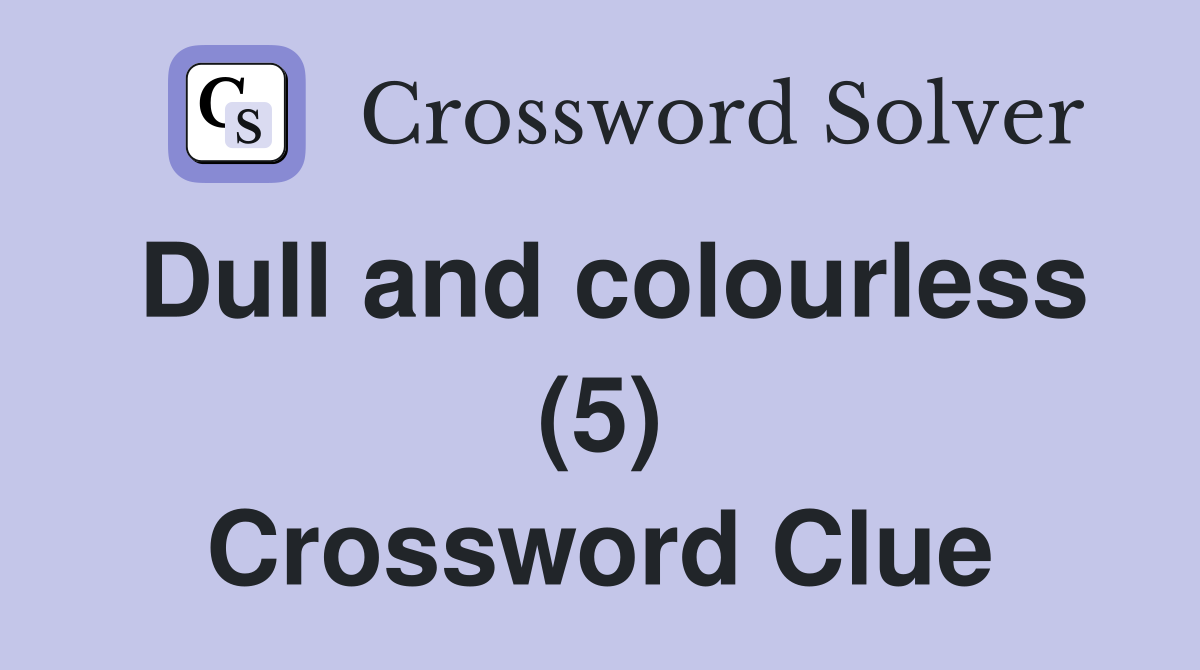 Dull and colourless (5) Crossword Clue