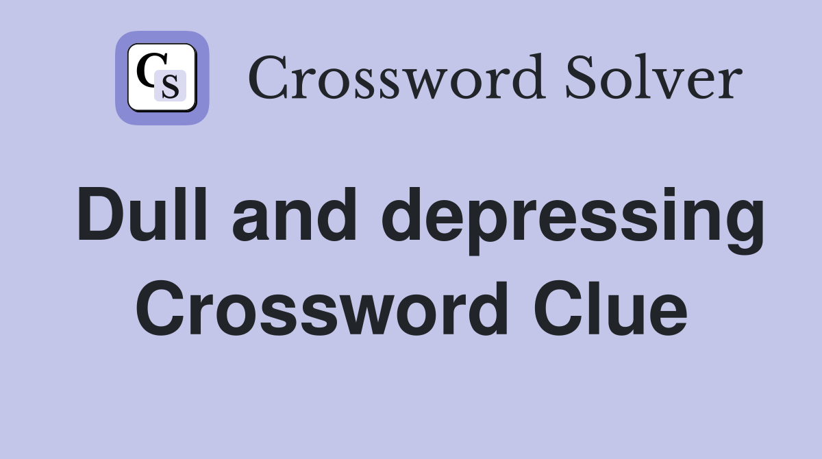 Dull and depressing Crossword Clue