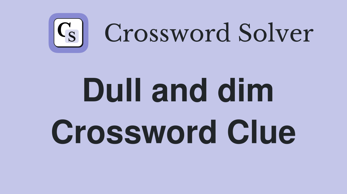 Dull and dim Crossword Clue