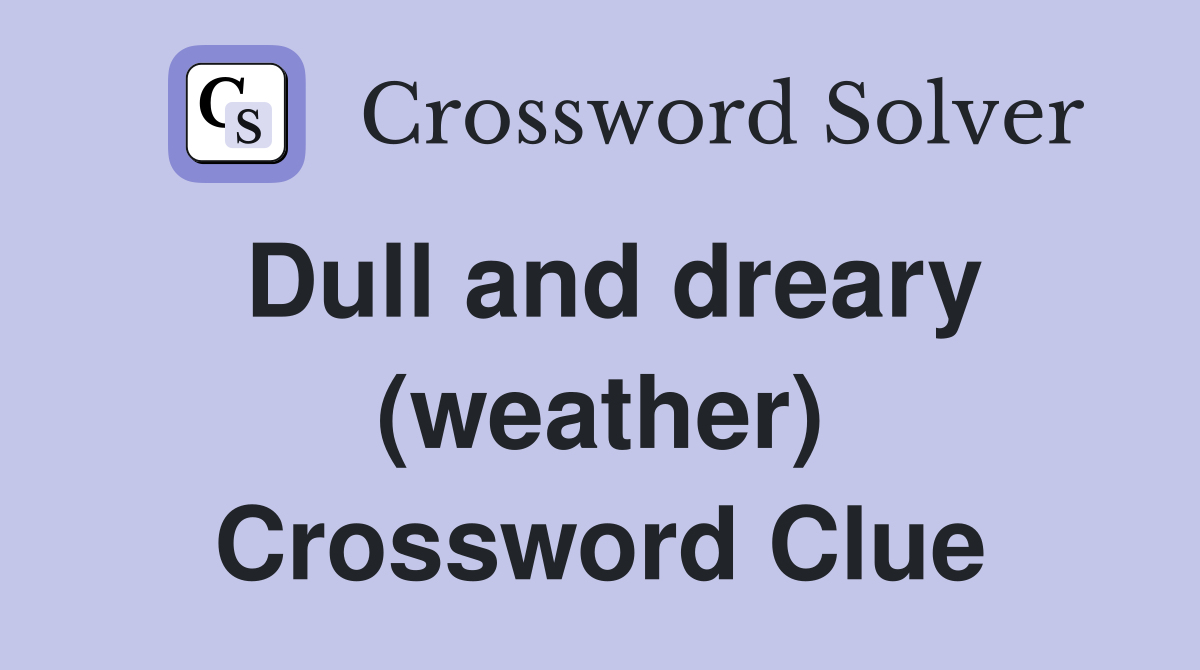 Dull and dreary (weather) Crossword Clue