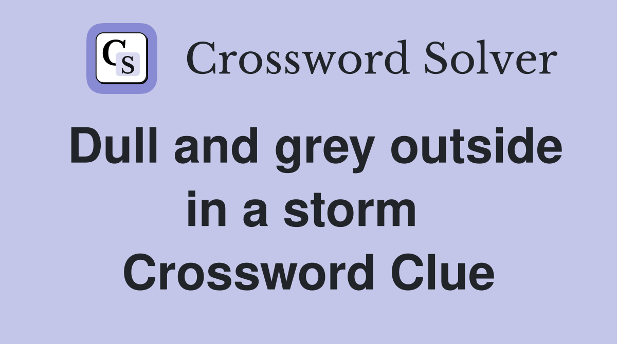 Dull and grey outside in a storm  Crossword Clue