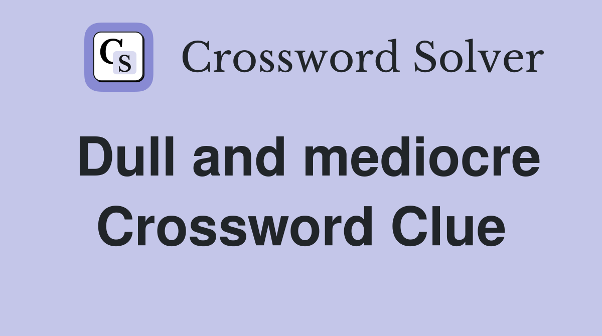 Dull and mediocre Crossword Clue